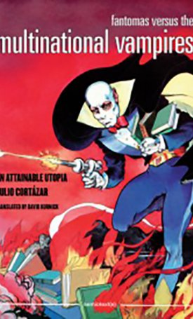 Cortazár, Julio: Fantomas Versus the Multinational Vampires - An Attainable Utopia