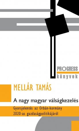 Mellár Tamás: A nagy magyar válságkezelés - Gyorsjelentés az Orbán-kormány 2020-as gazdaságpolitikájáról