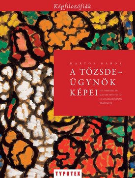 Martos Gábor: A tőzsdeügynök képei - Egy ismeretlen magyar műgyűjtő és kollekciójának története