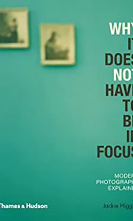 Higgins, Jackie: Why it Does Not Have to be in Focus - Modern Photography Explained