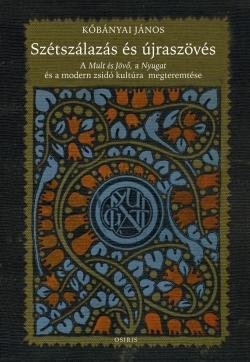 Kőbányai János: Szétszálazás és újraszövés - A Mult és Jövő, a Nyugat és a modern zsidó kultúra megteremtése