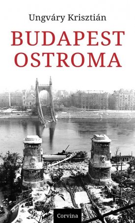 Ungváry Krisztián: Budapest ostroma 8. átdolgolgozott és bővített kiadás