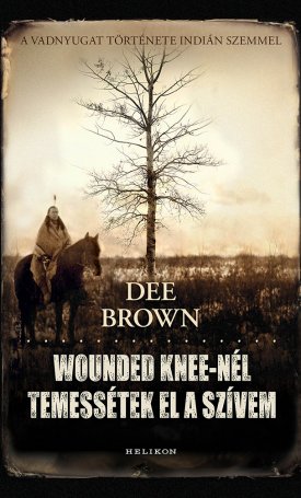 Brown, Dee: Wounded Knee-nél temessétek el a szívem