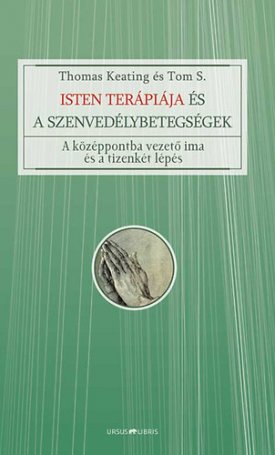 Keating, Thomas, S., Tom: Isten terápiája és a szenvedélybetegségek - A középpontba vezető ima és a tizenkét lépés