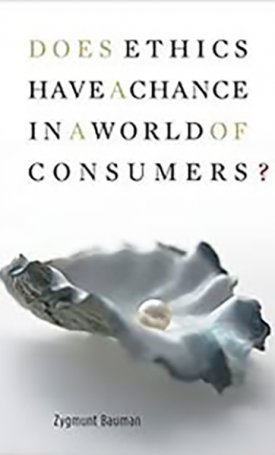 Bauman, Zygmunt: Does Ethics Have a Chance in a World of Consumers?