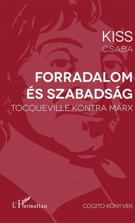 Kiss Csaba: Forradalom és szabadság - Tocqueville kontra Marx