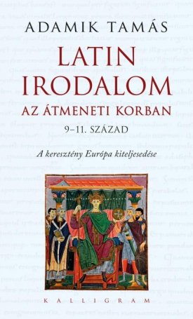 Adamik Tamás: Latin irodalom az átmeneti korban - 9-11. század. A keresztény Európa kiteljesedése