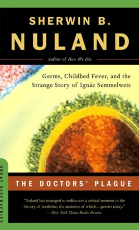 Nuland, Sherwin B.: Doktor`s Plague - Germs, childbed fever, and the strange story of Ignác Semmelweis