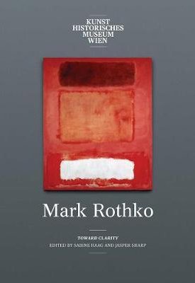 Haag, Sabine, Sharp, Jasper: Mark Rothko - Toward Clarity