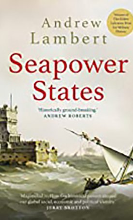Seapower States - Maritime Culture, Continental Empires and the Conflict That Made the Modern World