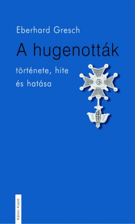 Hugenották története, hite és hatása
