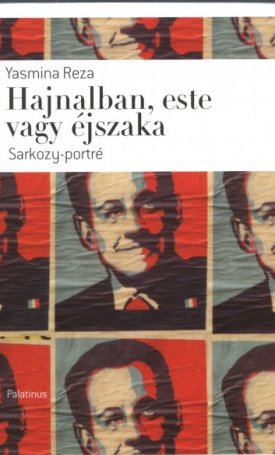 Reza, Yasmina: Hajnalban, este vagy éjszaka - Sarkozy-portré