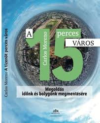 Moreno, Carlos: A 15 perces város - Megoldás időnk és a bolygónk megmentésére