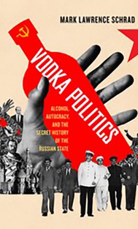 Vodka Politics - Alcohol, Autocracy, and the Secret History of the Russian State