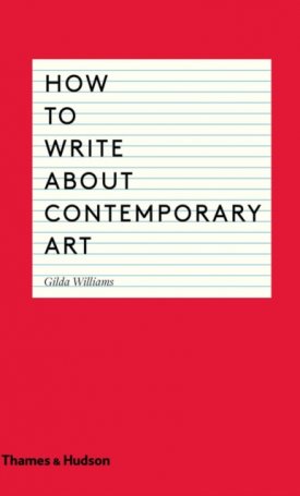 Williams, Gilda: How to Write About Contemporary Art