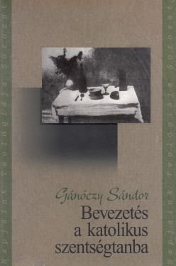 Gánóczy Sándor: Bevezetés a katolikus szentségtanba