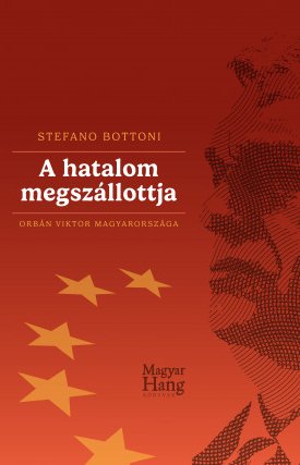 Bottoni, Stefano: A hatalom megszállottja - Orbán Viktor Magyarországa