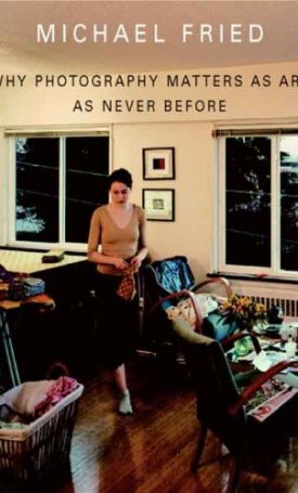 Fried, Michael : Why Photography Matters as Art as Never Before