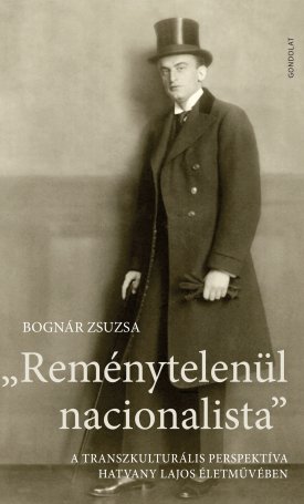 Bognár Zsuzsa: ,,Reménytelenül nacionalista": A transzkulturális perspektíva Hatvany Lajos életművében