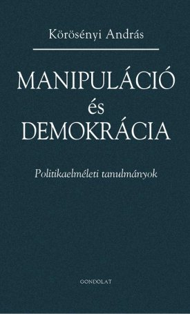 Manipuláció és demokrácia. Politikaelméleti tanulmányok