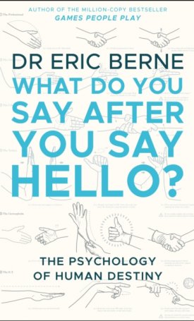 Berne, Eric: What Do You Say After You Say Hello - Psychology of human destiny