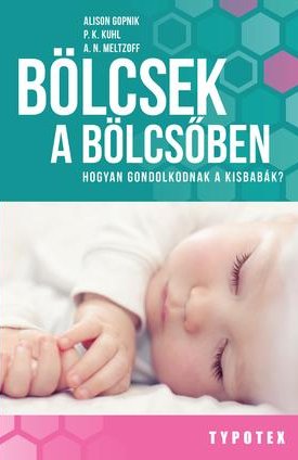 Gopnik, Alison, Kuhl, P.K., Meltzoff, A.N.: Bölcsek a bölcsőben - Hogyan gondolkodnak a kisbabák?