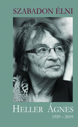  Szabadon élni - Heller Ágnes 1929-2019