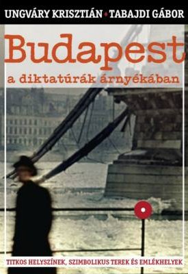 Ungváry Krisztián, Tabajdi Gábor: Budapest a diktatúrák árnyékában