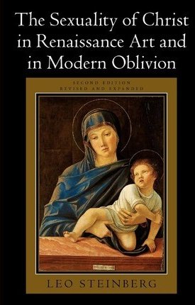 Steinberg, Leo: The Sexuality of Christ in Renaissance Art and in Modern Oblivion