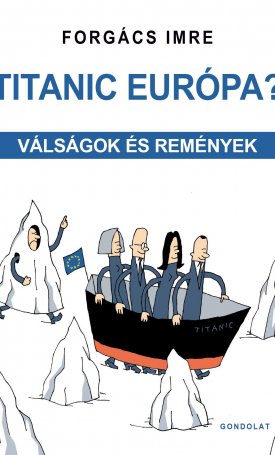 Forgács Imre: Titanic Európa? - válságok és remények