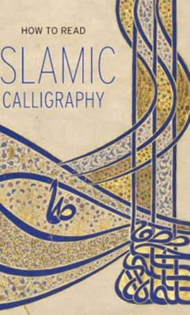D. Ekhtiar, Maryam : How to Read Islamic Calligraphy