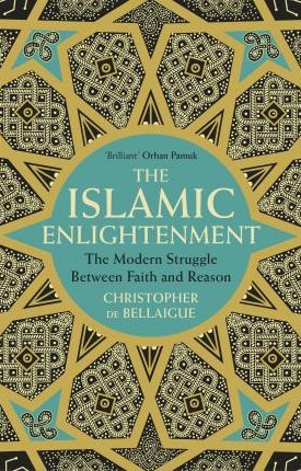 Islamic Enlightenment: The Modern Struggle Between Faith and Reason