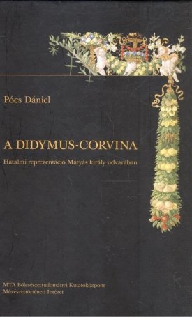 Pócs Dániel: Didymus-corvina - Hatalmi reprezentáció Mátyás király udvarában