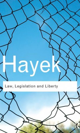 Hayek, F. A. : Law, Legislation and Liberty - A new statement of the liberal principles of justice and political economy