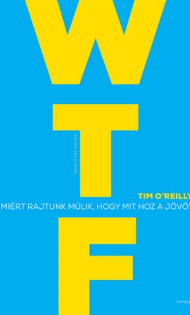 O`Reilly : Miért rajtunk múlik, hogy mit hoz a jövő? - What`s the future?