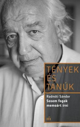 Radnóti Sándor: Sosem fogok memoárt írni - Tények és tanúk