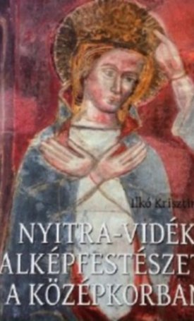 Ilkó Krisztina: Nyitra-vidéki falképfestészet a középkorban