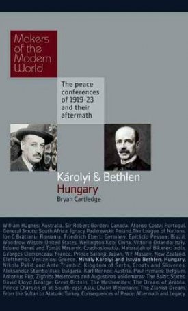 Cartledge, Bryan: Károlyi and Bethlen, Hungary -  Makers of the Modern World, The Peace Conferences of 1919-23 and Their Aftermarth