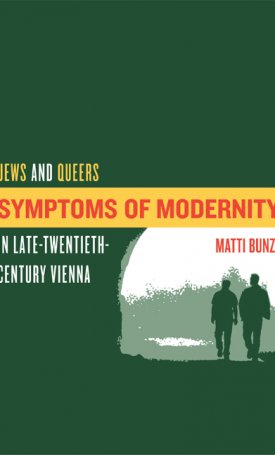 Bunzl, Matti: Symptoms of Modernity - Jews and Queers in Late-Twentieth-Century Vienna