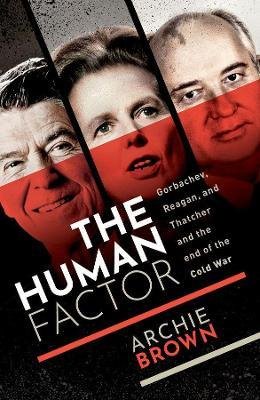 Brown, Archie: The Human Factor : Gorbachev, Reagan, and Thatcher and the End of the Cold War