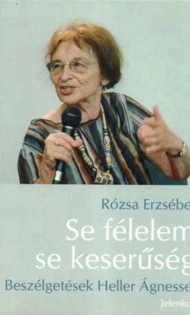 Se félelem, se keserűség - Beszélgetések Heller Ágnessel