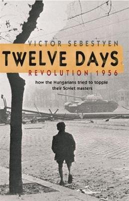 Sebestyen, Victor: Twelve Days - Revolution 1956