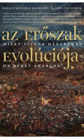 van Schaik, Carel, Meller, Harald, Michel, Kai: Az erőszak evolúciója - Miért vívunk háborúkat, ha békére vágyunk?