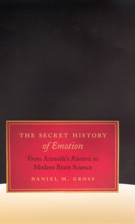 Gross, Daniel M.: The Secret History of Emotion - From Aristotle`s Rhetoric to Modern Brain Science