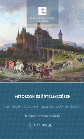  Mítoszok és értelmezések - Tanulmányok a középkori magyar uralkodók megítéléséről