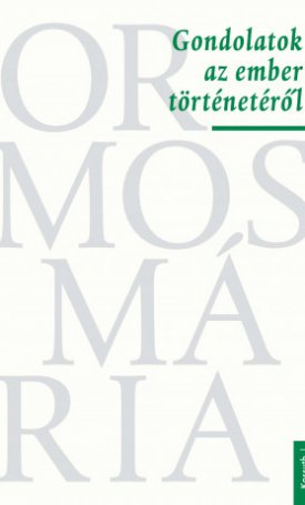 Ormos Mária: Gondolatok az ember történetéről