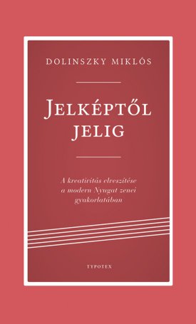 Dolinszky Miklós: Jelképtől a jelig. A kreativitás elveszítése a modern Nyugat zenei gyakorlatában