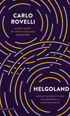 Rovelli, Carlo: Helgoland - Hogyan változtatta meg világképünket a kvantumelmélet
