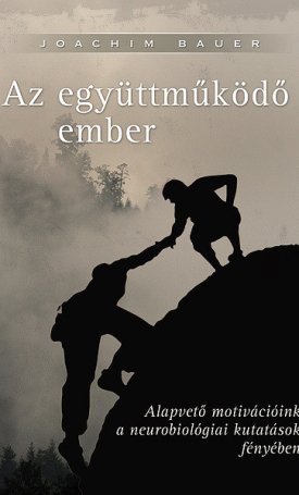 Bauer, Joachim: együttműködő ember, Az - Alapvető motivációink a neurobiológiai kutatások fényében