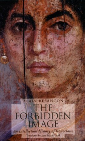 Besancon, Alain: The Forbidden Image - An Intellectual History of Iconoclasm